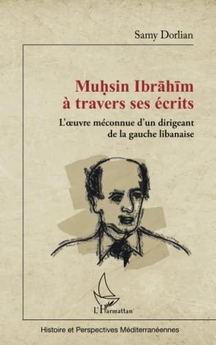 Muhsin Ibrahim à travers ses écrits : l'oeuvre méconnue d'un dirigeant de la gauche libanaise