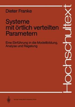 Systeme mit örtlich verteilten Parametern: Eine Einführung In Die Modellbildung, Analyse Und Regelung (Hochschultext) (German Edition)