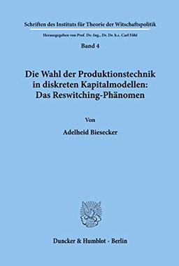 Die Wahl der Produktionstechnik in diskreten Kapitalmodellen: Das Reswitching-Phänomen.: / (Schriften Des Instituts Fur Theorie Der Wirtschaftspolitik, Band 4)