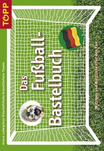 Das Fußball-Bastelbuch. Witziges und Nützliches für den Fan