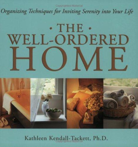 The Well-Ordered Home: Organizing Techniques for Inviting Serenity Into Your Life