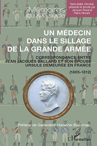 Un médecin dans le sillage de la Grande Armée : correspondance entre Jean Jacques Ballard et son épouse Ursule demeurée en France : 1805-1812