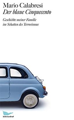 Der blaue Cinquecento: Geschichte meiner Familie im Schatten des Terrorismus