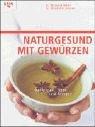 Naturgesund mit Gewürzen - Heilwissen, Tipps und Rezepte