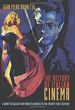 The History of Italian Cinema: A Guide To Italian Film From Its Origins To The Twenty-First Century