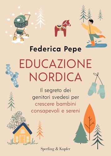 Educazione nordica. Il segreto dei genitori svedesi per crescere bambini consapevoli e sereni (Varia)