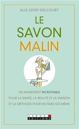 Le savon malin : un ingrédient incroyable pour la santé, la beauté et la maison, et la méthode pour en faire soi-même