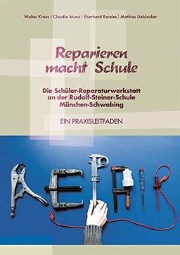 Reparieren macht Schule: Die Schüler-Reparaturwerkstatt der Rudolf-Steiner-Schule München-Schwabing - Ein Praxisleitfaden