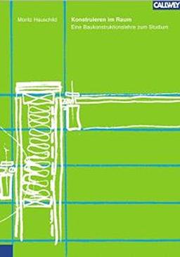 Konstruieren im Raum: Eine Baukonstruktionslehre zum Studium