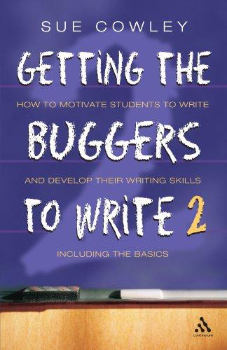 Getting the Buggers to Write 2: How to Motivate Students to Write and Develop Their Writing Skills including the Basics