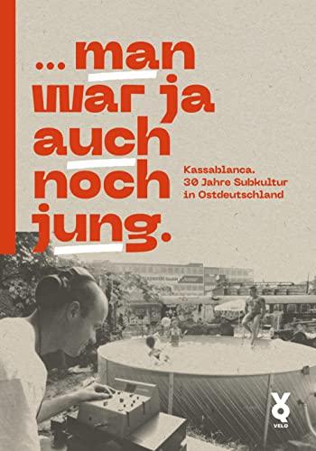 ... man war ja auch noch jung.: Kassablanca. 30 Jahre Subkultur in Ostdeutschland