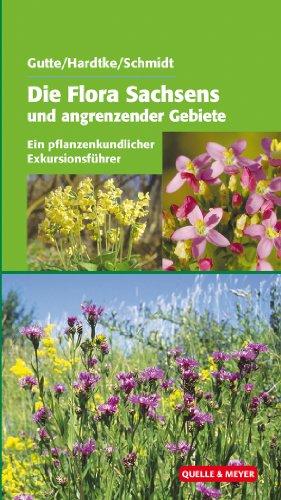 Die Flora Sachsens und angrenzender Gebiete: Ein pflanzenkundlicher Exkursionsführer