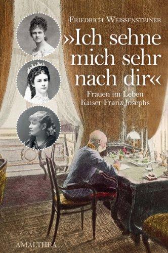 »Ich sehne mich sehr nach Dir«; Frauen im Leben Kaiser Franz Josephs