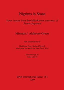 Pilgrims in Stone: Stone images from the Gallo-Roman sanctuary of Fontes Sequanae (BAR International)