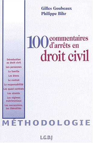 100 commentaires d'arrêts en droit civil : méthodologie : introduction au droit civil, les personnes, la famille, les biens, le contrat, la responsabilité, les quasi-contrats, les sûretés, les régimes matrimoniaux, les successions, les libéralités