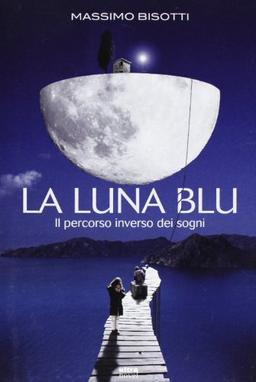 La luna blu. Il percorso inverso dei sogni