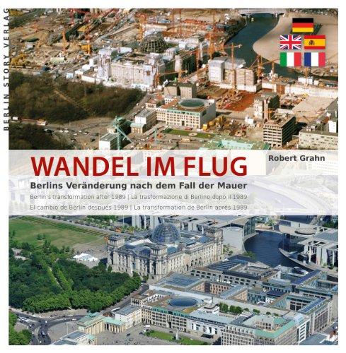 Wandel im Flug: Berlins Veränderung nach dem Fall der Mauer: Berlins Veränderung nach der Wende