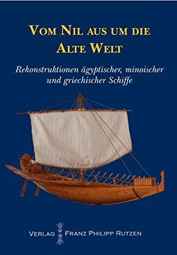 Vom Nil aus um die alte Welt: Rekonstruktionen ägyptischer, minoischer und griechischer Schiffe (Kataloge des Winckelmann-Museums)