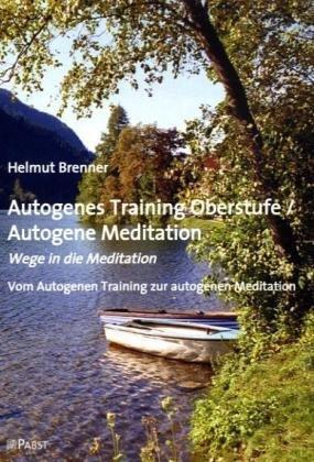 Autogenes Training Oberstufe / Autogene Meditation: Wege in die Meditation; Vom Autogenen Training zur autogenen Meditation