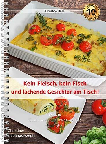 Kein Fleisch, kein Fisch und lachende Gesichter am Tisch!: Christines Lieblingsrezepte (... für den Wundertopf TM31 und TM5)