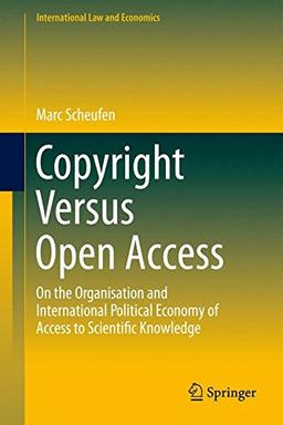 Copyright Versus Open Access: On the Organisation and International Political Economy of Access to Scientific Knowledge (International Law and Economics)