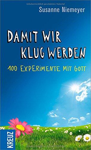 Damit wir klug werden: 100 Experimente mit Gott