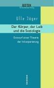 Der Körper, der Leib und die Soziologie: Entwurf einer Theorie der Inkorporierung