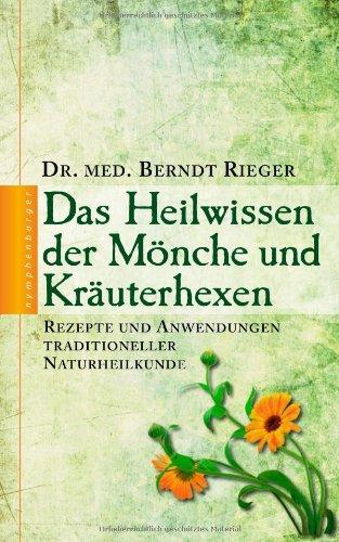 Das Heilwissen der Mönche und Kräuterhexen: Rezepte und Anwendungen traditioneller Naturheilkunde