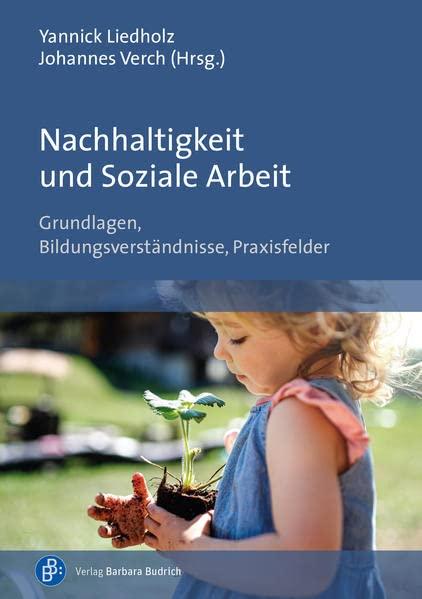 Nachhaltigkeit und Soziale Arbeit: Grundlagen, Bildungsverständnisse, Praxisfelder