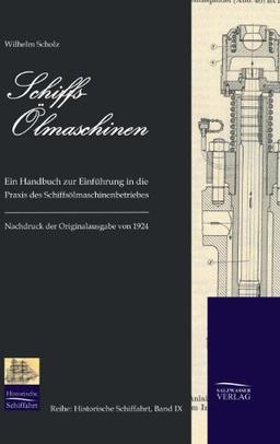 Schiffs-Ölmaschinen: Ein Handbuch zur Einführung in die Praxis des Schiffsölmaschinenbetriebes (1924) (Historische Schifffahrt)