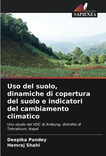 Uso del suolo, dinamiche di copertura del suolo e indicatori del cambiamento climatico: Uno studio del VDC di Ambung, distretto di Tehrathum, Nepal