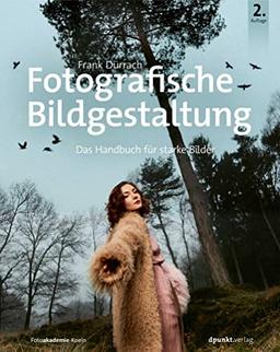 Fotografische Bildgestaltung: Das Handbuch für starke Bilder