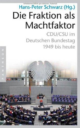 Die Fraktion als Machtfaktor: CDU/CSU im deutschen Bundestag - 1949 bis heute