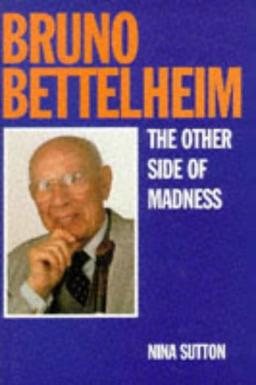 Bruno Bettelheim: The Other Side of Madness