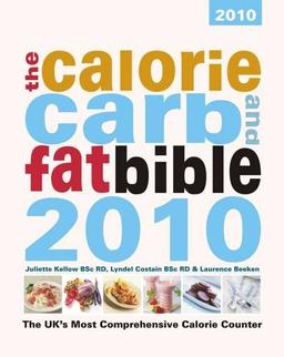 The Calorie, Carb and Fat Bible 2010: The UK's Most Comprehensive Calorie Counter