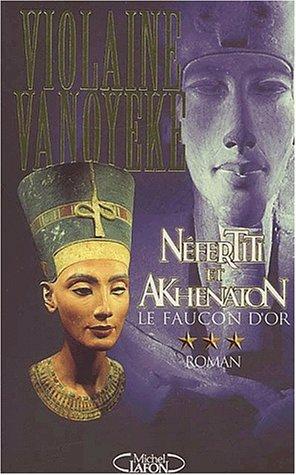 Néfertiti et Akhenaton. Vol. 3. Le faucon d'or