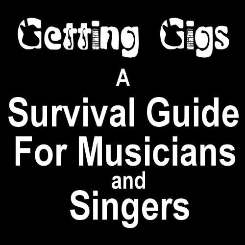 Getting Gigs! the Musician's and Singer's Survival Guide to Booking Better Paying Jobs