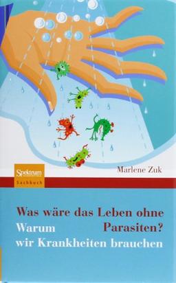 Was wäre das Leben ohne Parasiten?: Warum wir Krankheiten brauchen