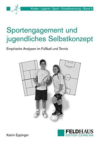 Sportengagement und jugendliches Selbstkonzept: Empirische Analysen im Fußball und Tennis (Kinder-Jugend-Sport-Sozialforschung)