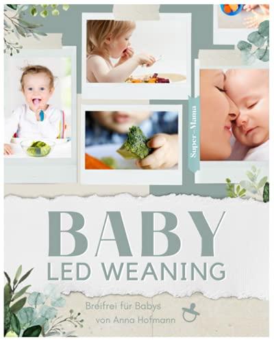 Baby Led Weaning - Breifrei für Babys: Das große breifrei Kochbuch mit allen Grundlagen, Wissenswerten und tollen BLW Rezepten als Beikost für Babys. Inkl. gratis Online Beratung zu Baby Led Weaning