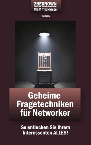 2beknown MLM Trickkiste Band 5: Geheime Fragetechniken für Networker: So entlocken Sie Ihrem Interessenten ALLES!