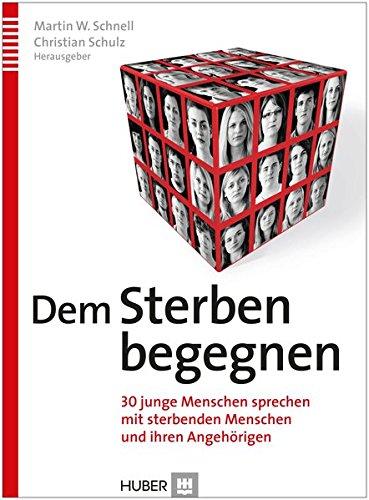 Dem Sterben begegnen: 30 junge Menschen sprechen mit sterbenden Menschen und deren Angehörigen