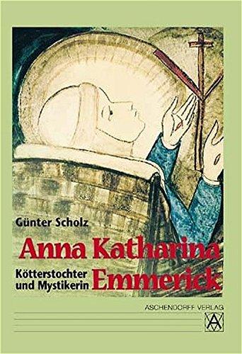 Anna Katharina Emmerick. Kötterstochter und Mystikerin