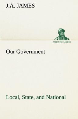 Our Government: Local, State, and National: Idaho Edition (TREDITION CLASSICS)