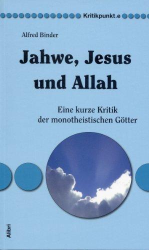 Jahwe, Jesus und Allah: Eine kurze Kritik der monotheistischen Götter