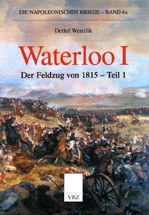 Die Napoleonischen Kriege, Band 4a: Waterloo. Der Feldzug von 1815