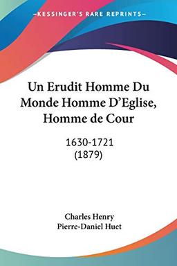 Un Erudit Homme Du Monde Homme D'Eglise, Homme de Cour: 1630-1721 (1879)