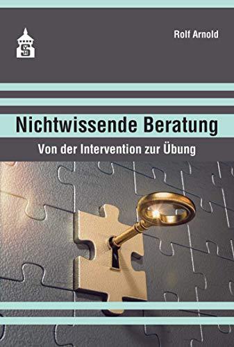 Nichtwissende Beratung: Von der Intervention zur Übung