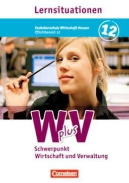 Wirtschaft für Fachoberschulen und Höhere Berufsfachschulen - W plus V - FOS Hessen/ HBFS Rheinland-Pfalz: Pflichtbereich 12 - Wirtschaft und Verwaltung: Arbeitsbuch mit Lernsituationen