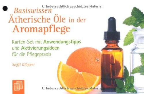 Basiswissen Ätherische Öle in der Aromapflege: Karten-Set mit  Anwendungstipps und Aktivierungsideen für die Pflegepraxis